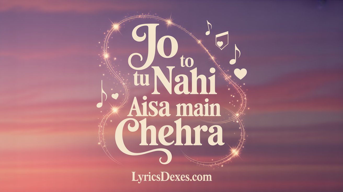 Jo Tu Nahi To Aisa Main Chehra Lyrics  lyricsdexes.com