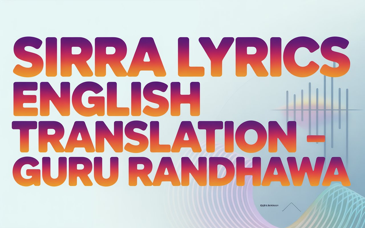 Sirra Lyrics English Translation – Guru Randhawa